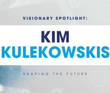 Visionary Spotlight: Kim Kulekowskis Shaping the Future