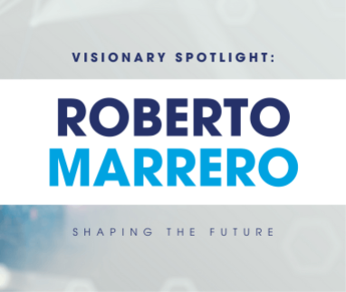 Visionary Spotlight: Roberto Marrero Shaping the Future 