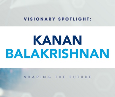 Visionary Spotlight: Kanan Balakrishnan Shaping the Future